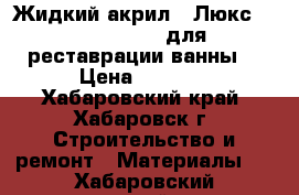 Жидкий акрил ,,Люкс,,,,,Plastall,,для реставрации ванны. › Цена ­ 2 000 - Хабаровский край, Хабаровск г. Строительство и ремонт » Материалы   . Хабаровский край